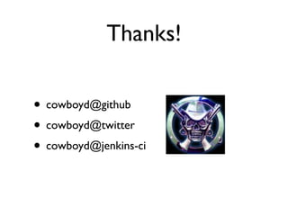 Thanks!

• cowboyd@github
• cowboyd@twitter
• cowboyd@jenkins-ci
 