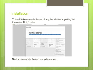 Installation
This will take several minutes, If any installation is getting fail,
then click ‘Retry’ button
Next screen would be account setup screen.
 