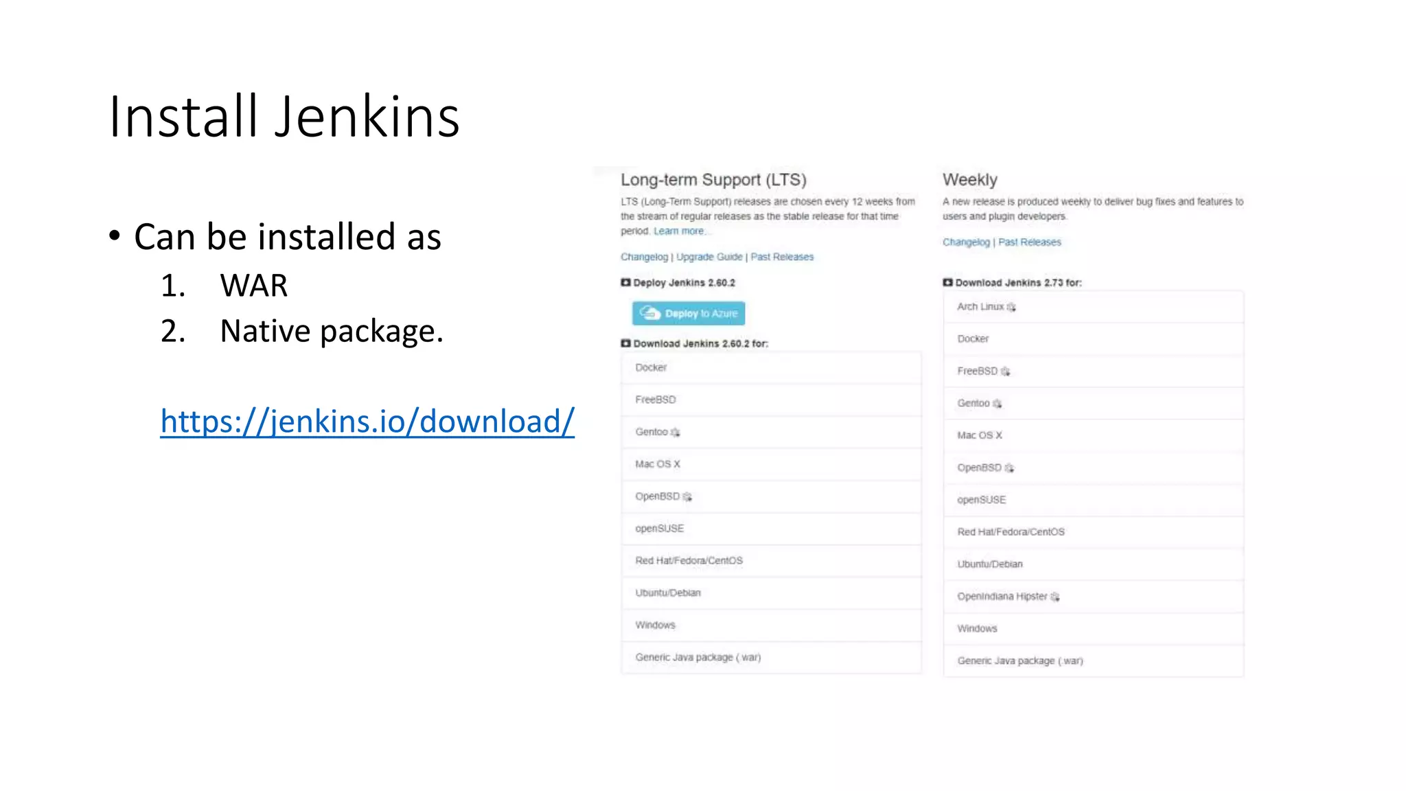 Install Jenkins
• Can be installed as
1. WAR
2. Native package.
https://jenkins.io/download/
 