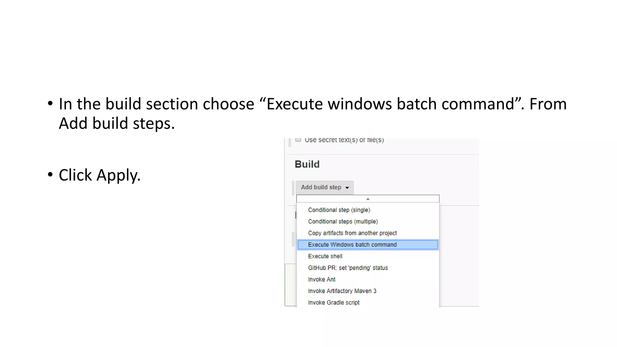 • In the build section choose “Execute windows batch command”. From
Add build steps.
• Click Apply.
 