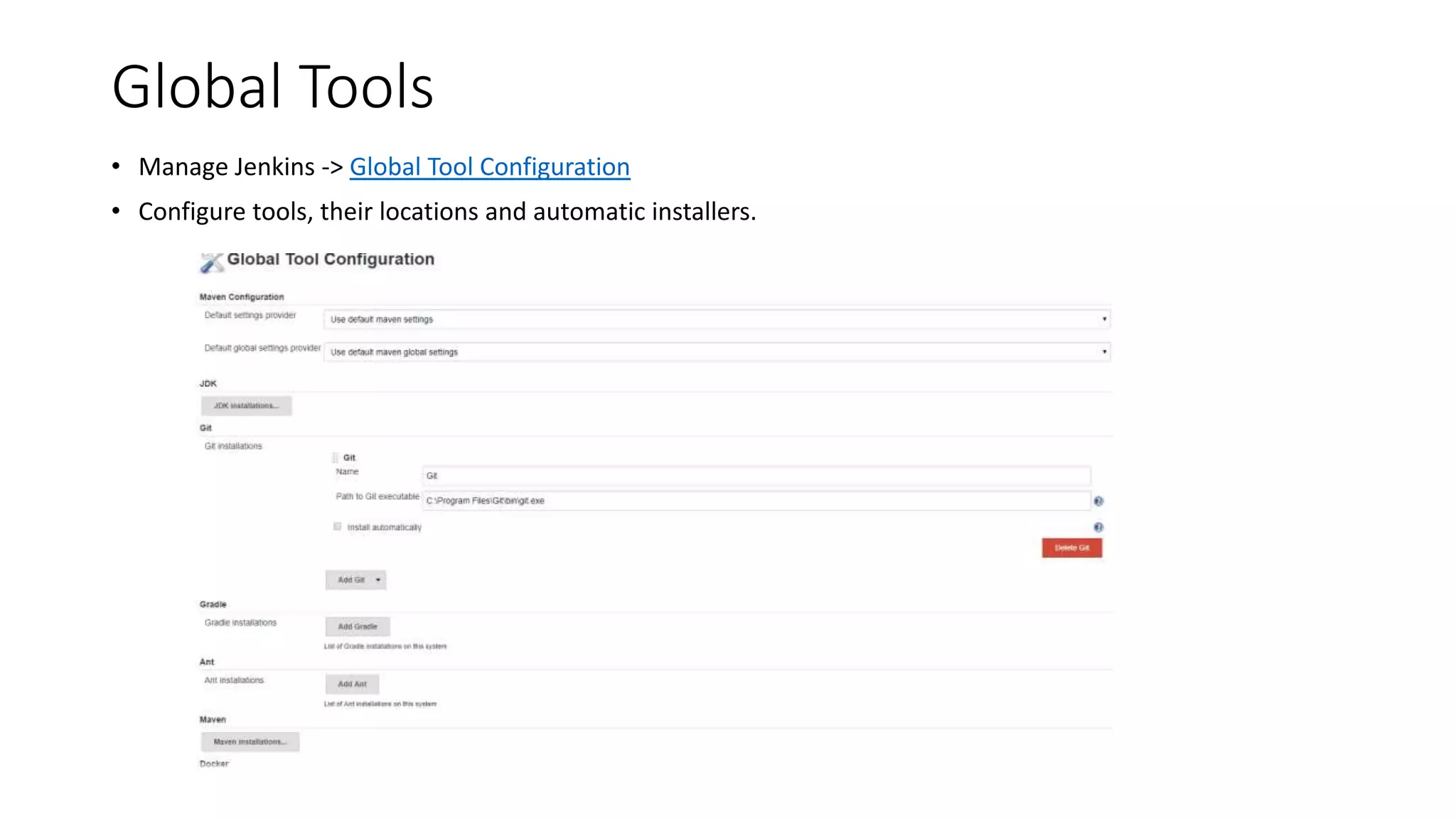 Global Tools
• Manage Jenkins -> Global Tool Configuration
• Configure tools, their locations and automatic installers.
 