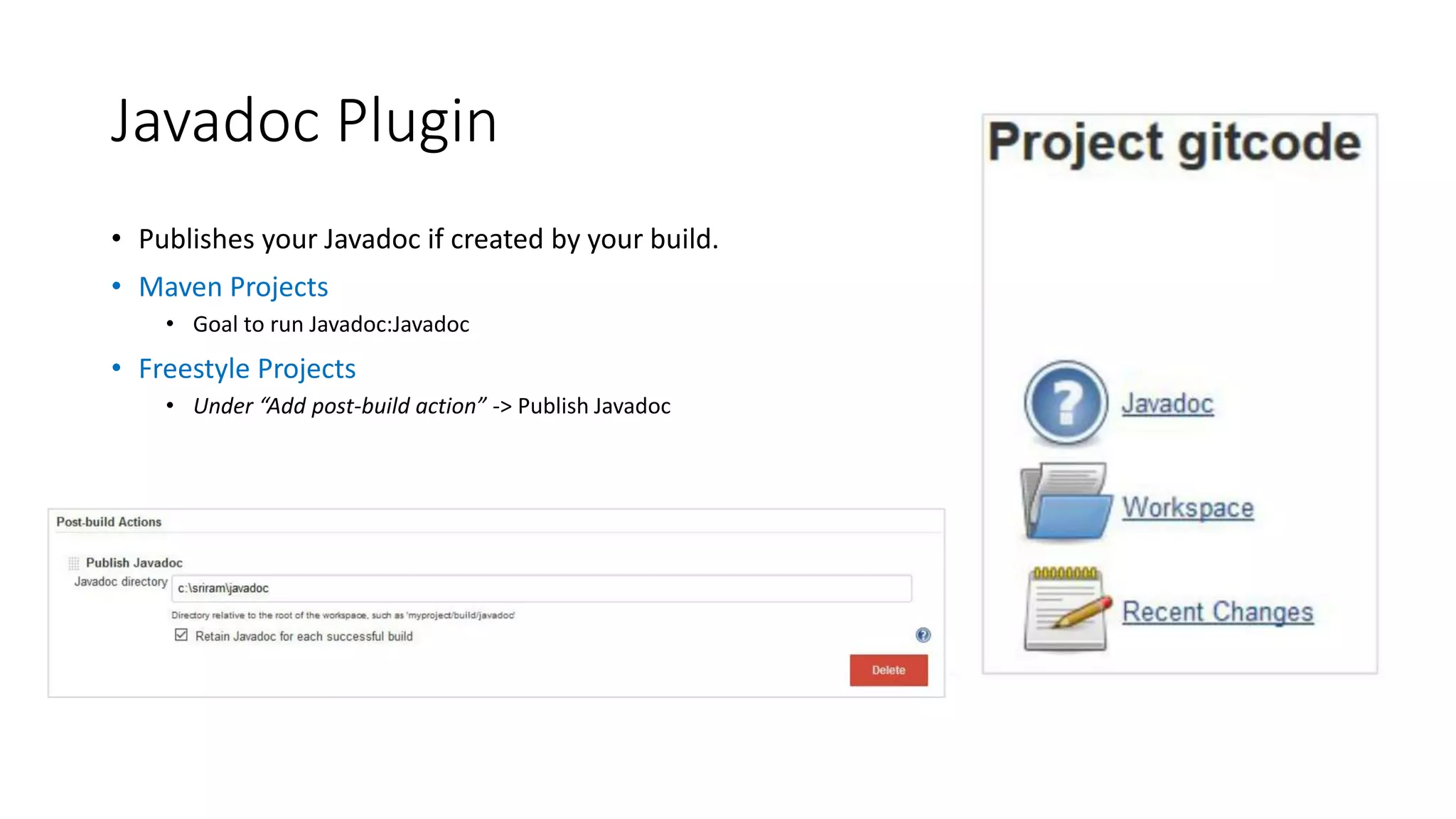Javadoc Plugin
• Publishes your Javadoc if created by your build.
• Maven Projects
• Goal to run Javadoc:Javadoc
• Freestyle Projects
• Under “Add post-build action” -> Publish Javadoc
 