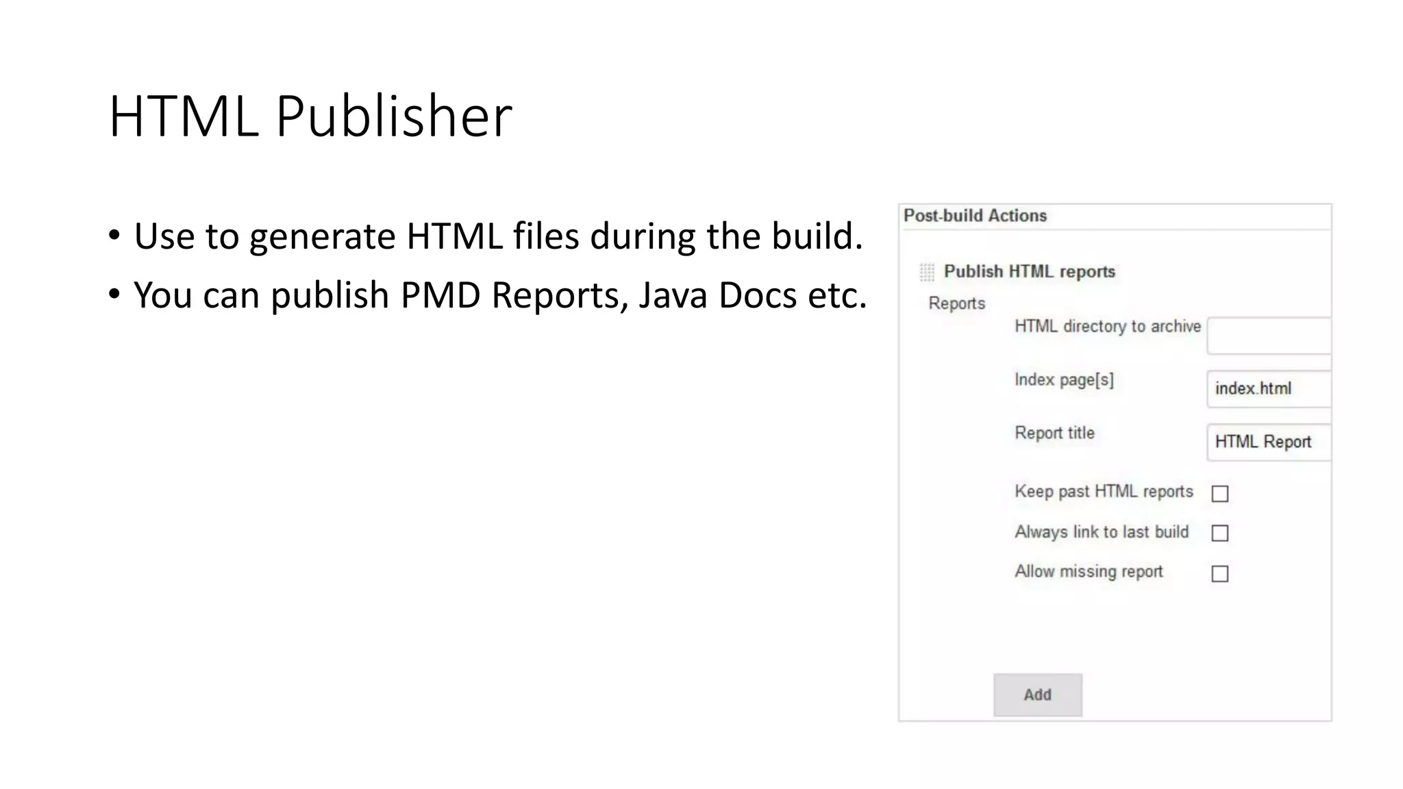 HTML Publisher
• Use to generate HTML files during the build.
• You can publish PMD Reports, Java Docs etc.
 