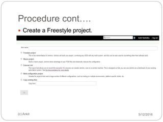 Procedure cont….
5/12/2016(c) Ankit
 Create a Freestyle project.
 