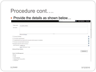Procedure cont….
5/12/2016(c) Ankit
 Provide the details as shown below…
 