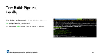 Test Build-Pipeline
Locally
brew install gitlab-runner # or use apt-get, yum, ....
cd <project-with-gitlab-ci-file>
gitlab-runner exec docker <job_in_gitlab_ci_config>
netz98 GmbH - Christian Münch / @cmuench 19
 