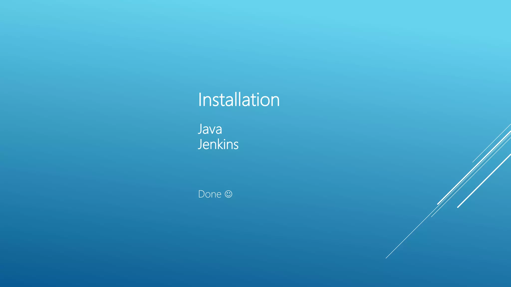 Installation
Java
Jenkins
Done 
 