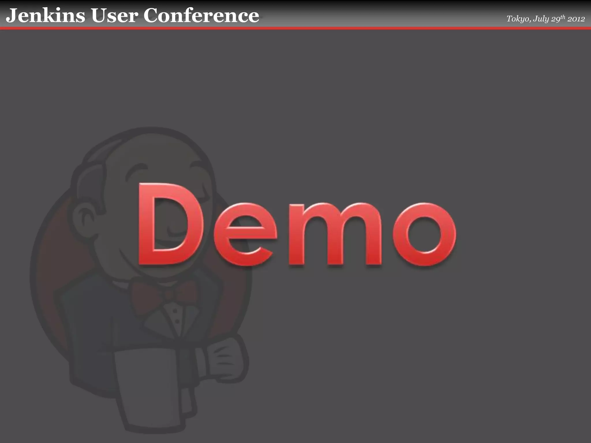 Jenkins User Conference   Tokyo, July 29th 2012
 