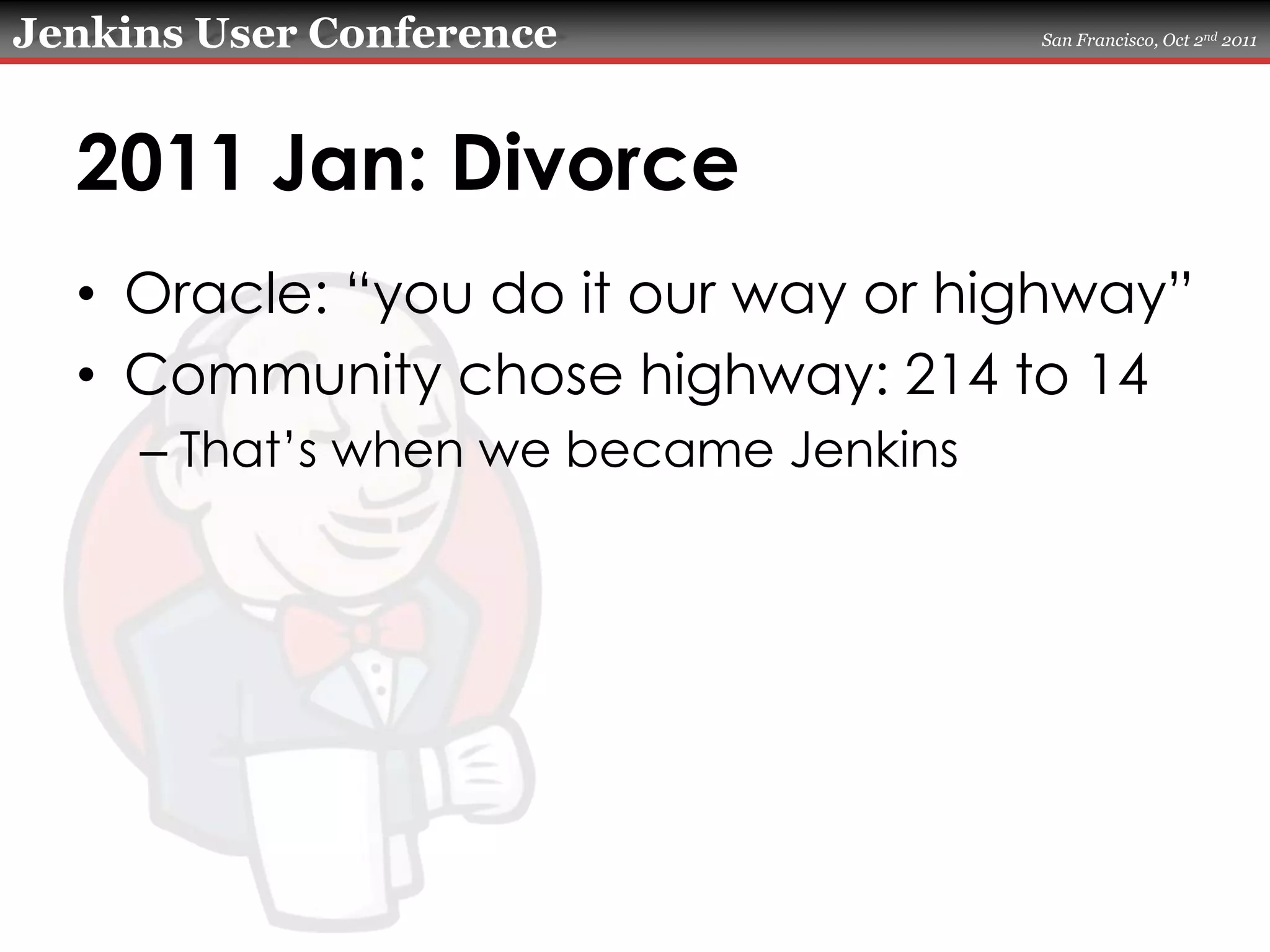 2011 Jan: DivorceOracle: “you do it our way or highway”Community chose highway: 214 to 14That’s when we became Jenkins