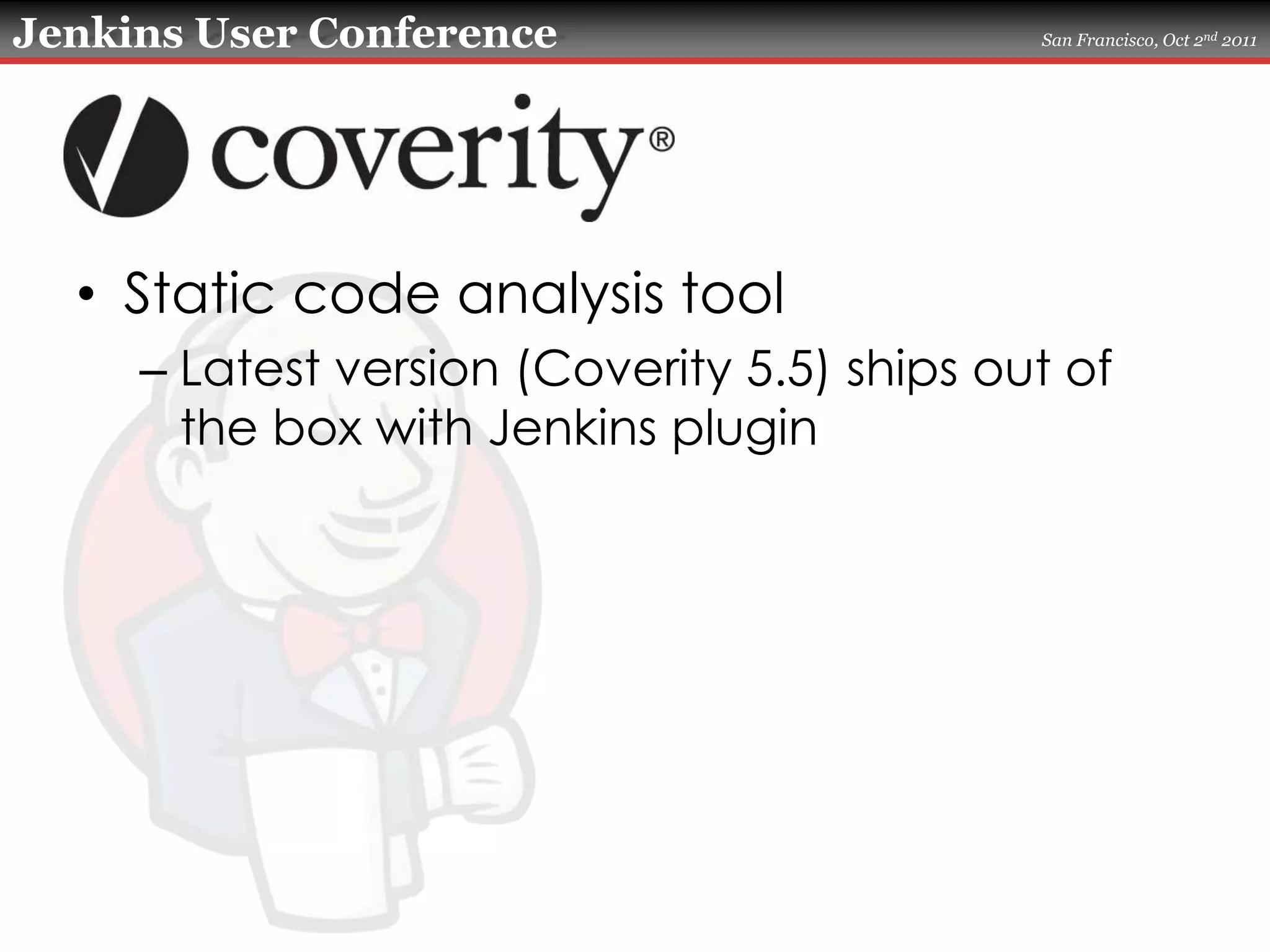 Static code analysis toolLatest version (Coverity 5.5) ships out of the box with Jenkins plugin