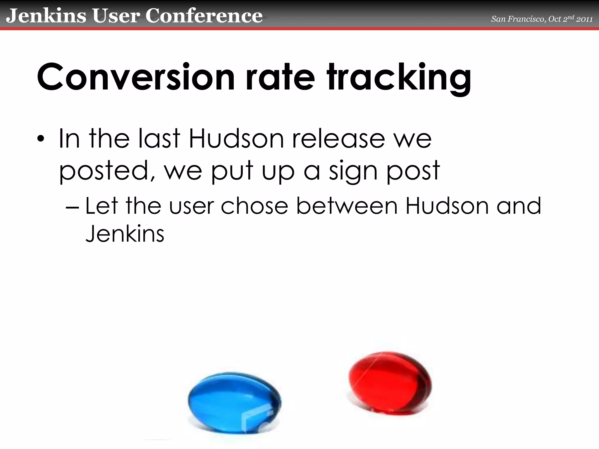 Conversion rate trackingIn the last Hudson release we posted, we put up a sign postLet the user chose between Hudson and Jenkins