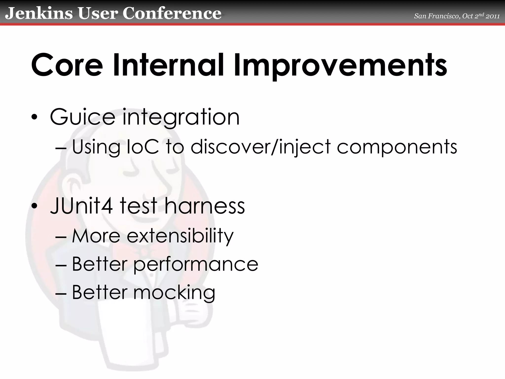 Core Internal ImprovementsGuice integrationUsing IoC to discover/inject componentsJUnit4 test harnessMore extensibilityBetter performanceBetter mocking