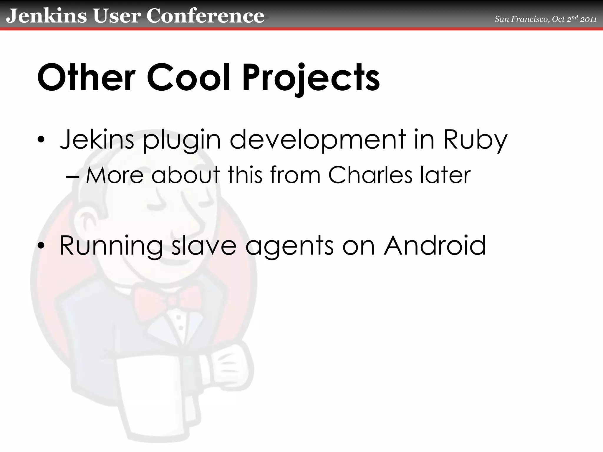 Other Cool ProjectsJekins plugin development in RubyMore about this from Charles laterRunning slave agents on Android