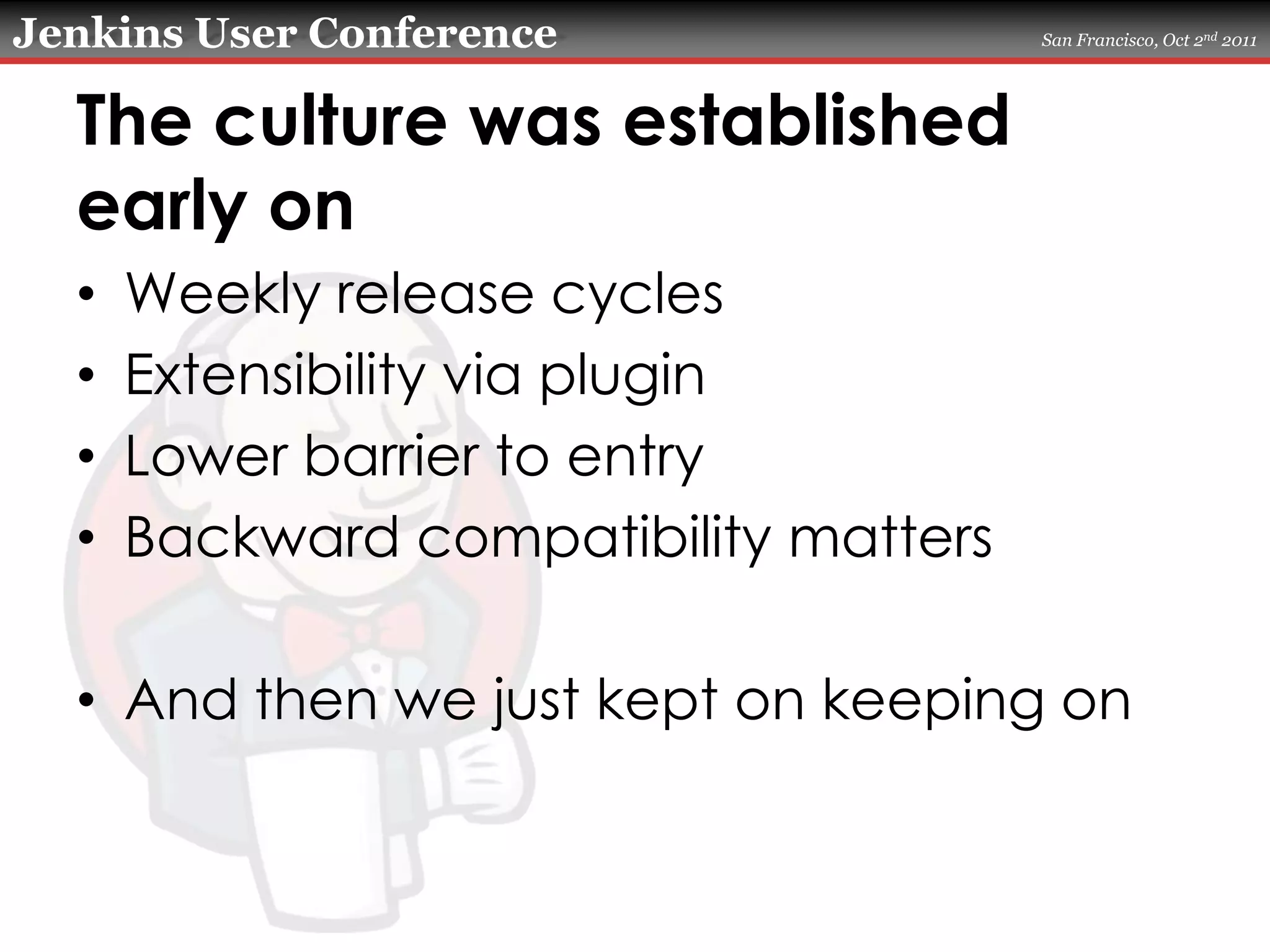 The culture was established early onWeekly release cyclesExtensibility via pluginLower barrier to entryBackward compatibility mattersAnd then we just kept on keeping on