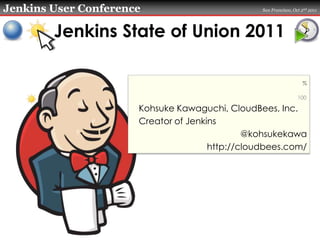 Jenkins State of Union 2011 Kohsuke Kawaguchi, CloudBees, Inc. Creator of Jenkins @kohsukekawa http://cloudbees.com/ 