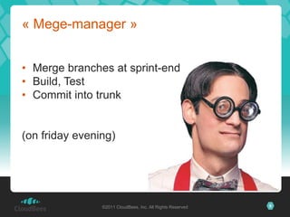 Poor-man continuousintegrationRequiresmerging Herecomes Henry« PromiscuousIntegration »©2011 CloudBees, Inc. All Rights Reserved