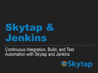 Skytap &
Jenkins
Continuous Integration, Build, and Test
Automation with Skytap and Jenkins
 