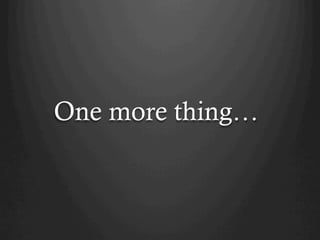 One more thing…	
 