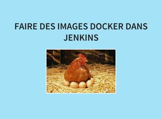FAIRE DES IMAGES DOCKER DANS
JENKINS
 