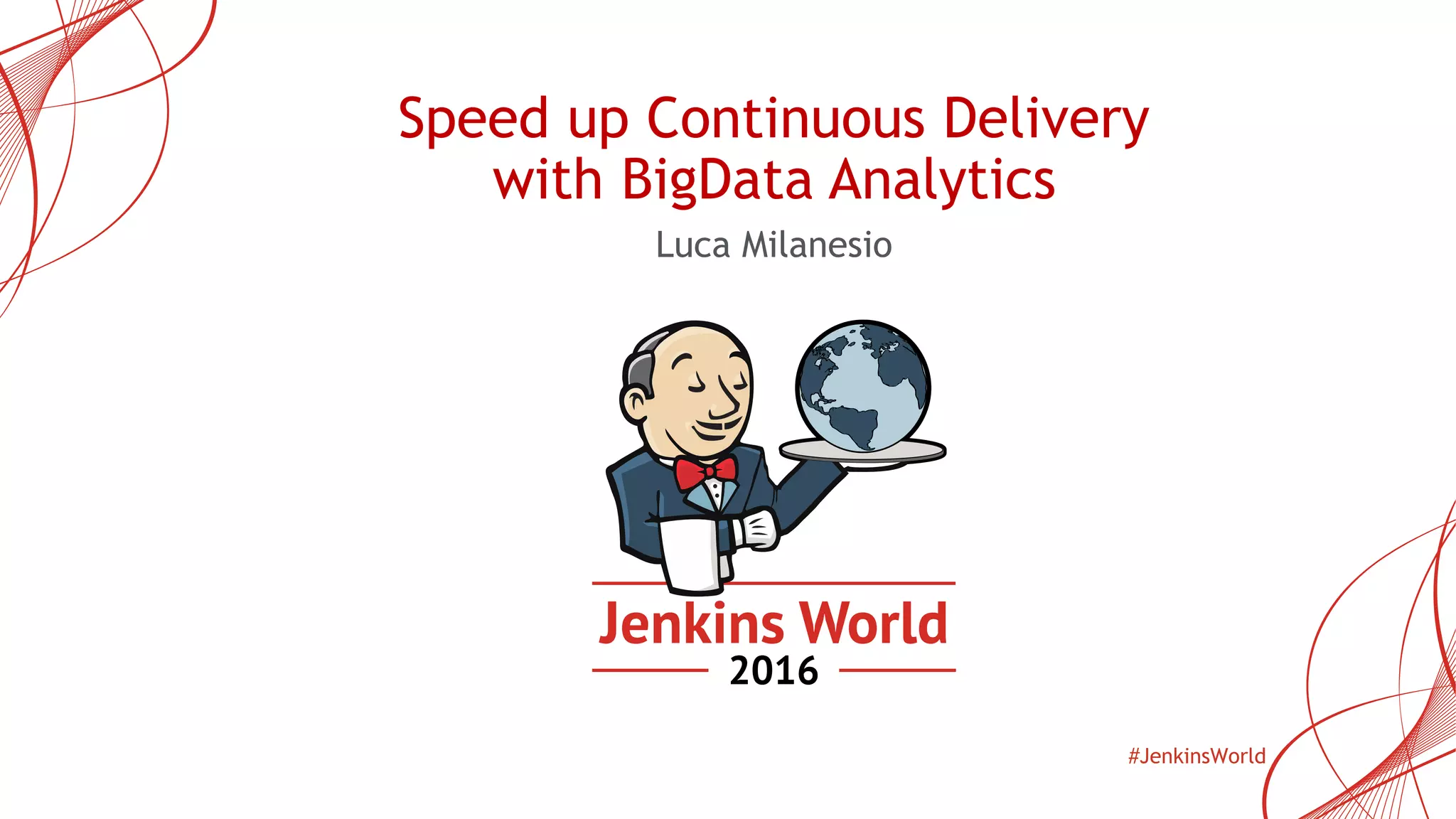 #JenkinsWorld
Speed up Continuous Delivery
with BigData Analytics
Luca Milanesio
 