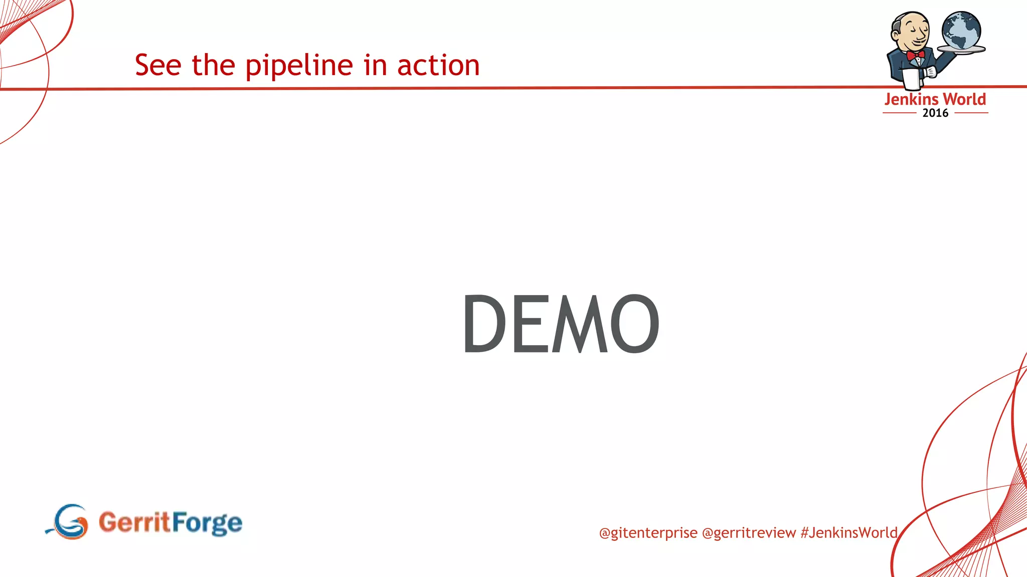 @gitenterprise @gerritreview #JenkinsWorld
DEMO
See the pipeline in action
 