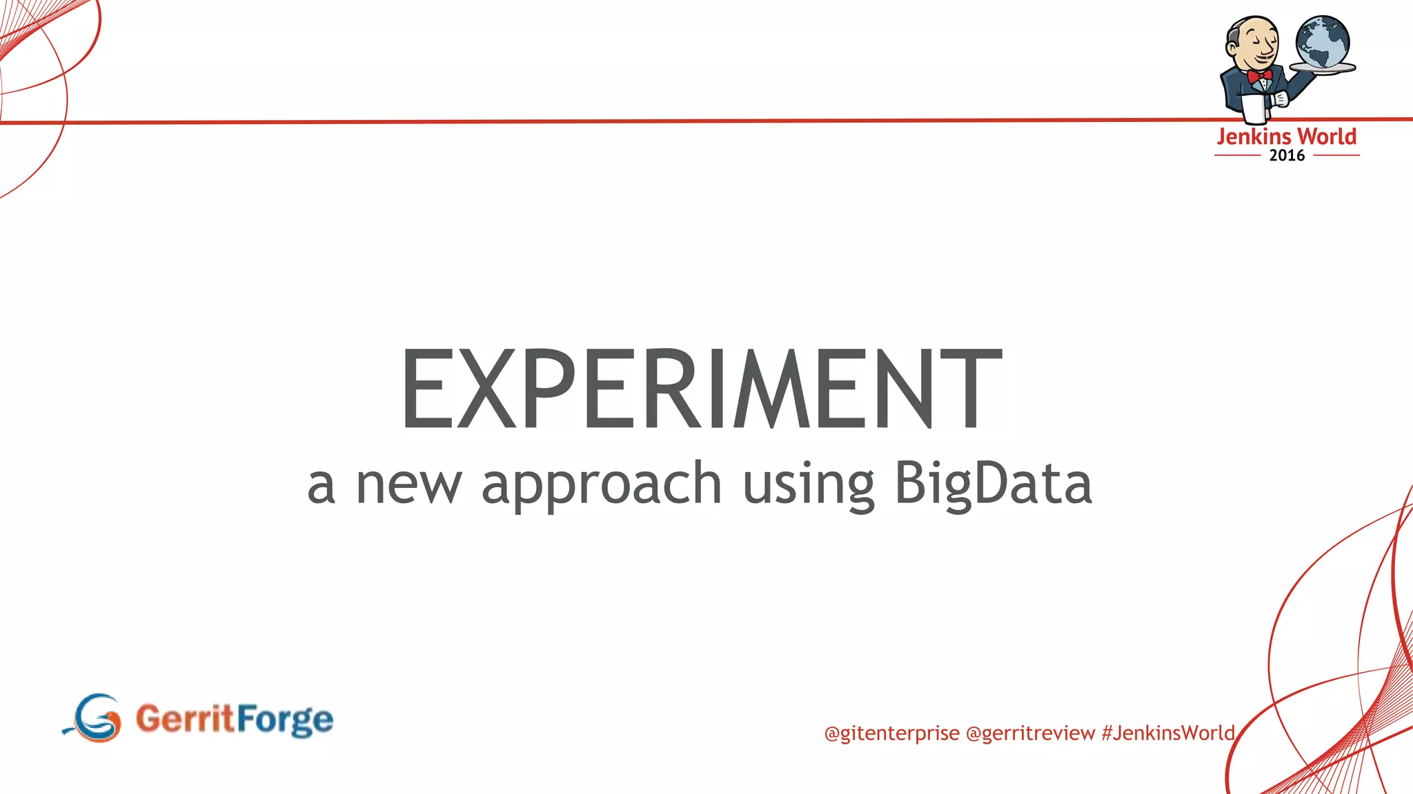 @gitenterprise @gerritreview #JenkinsWorld
EXPERIMENT
a new approach using BigData
 