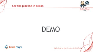 @gitenterprise @gerritreview #JenkinsWorld
DEMO
See the pipeline in action
 