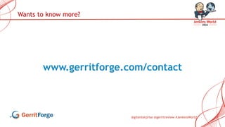 @gitenterprise @gerritreview #JenkinsWorld
Want to know more?
www.gerritforge.com/contact
 