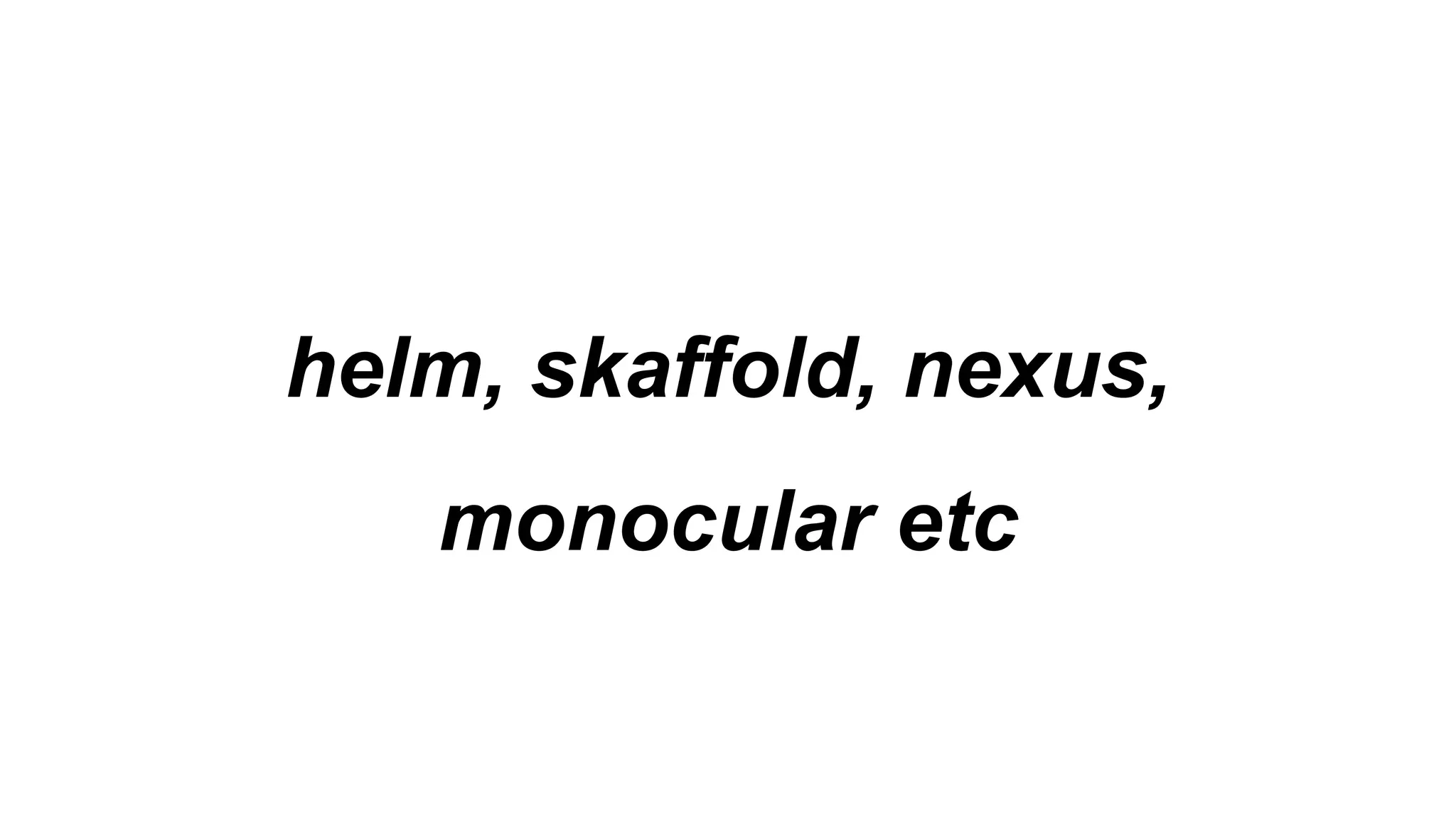 helm, skaffold, nexus,
monocular etc
 