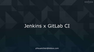 Jenkins x GitLab CI
yihsuanchen@kkbox.com
 