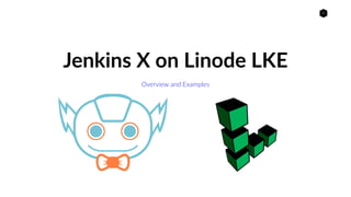 1
Jenkins X on Linode LKE
Overview and Examples
 