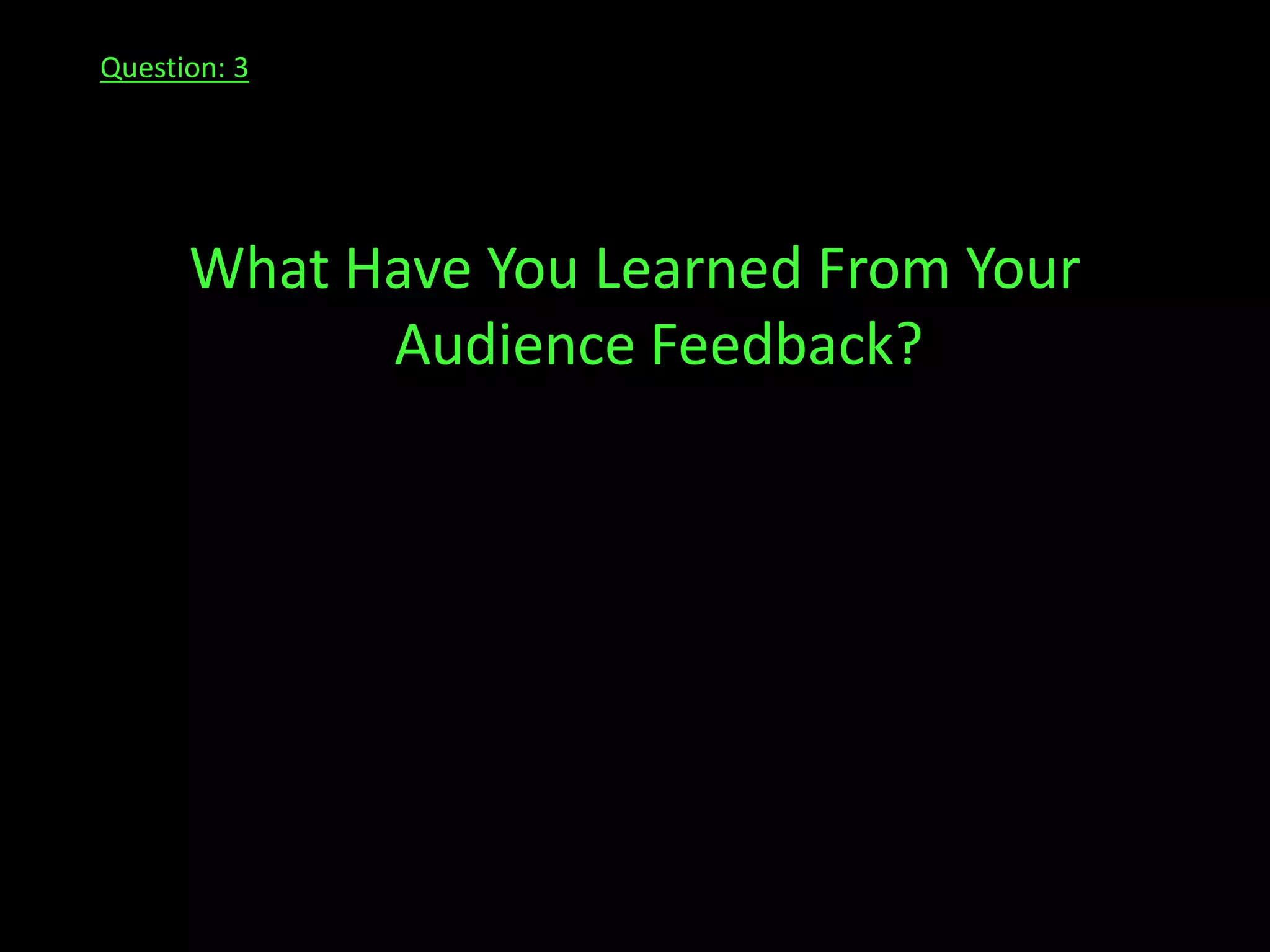 Question: 3What Have You Learned From Your Audience Feedback?