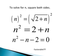To solve for n, square both sides. Factorable??? 