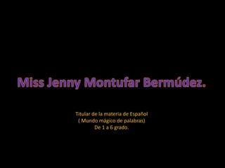 Titular de la materia de Español
( Mundo mágico de palabras)
De 1 a 6 grado.
 