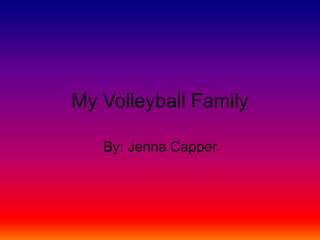 My Volleyball Family
By: Jenna Capper
 