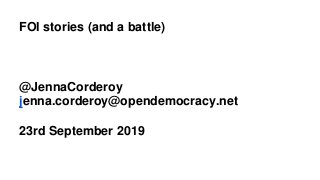 FOI stories (and a battle)
@JennaCorderoy
jenna.corderoy@opendemocracy.net
23rd September 2019
 