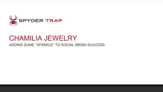 CHAMILIA JEWELRY
ADDING SOME “SPARKLE” TO SOCIAL MEDIA SUCCESS
 