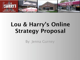 Lou & Harry’s Online
 Strategy Proposal
    By: Jenna Gurney



                       1
 