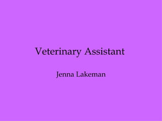 Veterinary Assistant

    Jenna Lakeman
 
