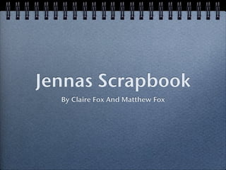 Jennas Scrapbook
  By Claire Fox And Matthew Fox
 
