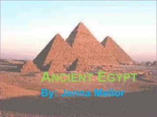 ANCIENT EGYPT
By: Jenna Mellor
 