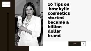 10 Tips on
how kylie
cosmetics
started
became a
billion
dollar
brand
Next
 
