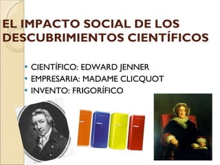 [object Object],[object Object],[object Object],EL IMPACTO SOCIAL DE LOS DESCUBRIMIENTOS CIENTÍFICOS 