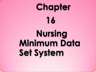 Chapter
16
Nursing
Minimum Data
Set System

 