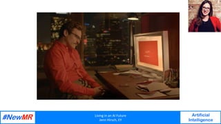 Living	in	an	AI	Future	
Jenn	Hirsch,	EY	
Artificial
Intelligence
	
	
 