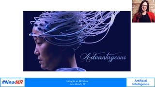 Living	in	an	AI	Future	
Jenn	Hirsch,	EY	
Artificial
Intelligence
	
	
 