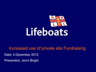 Increased use of private site Fundraising
Date: 4 December 2012
Presenters: Jenni Bright
 