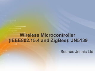 Wireless Microcontroller  (IEEE802.15.4 and ZigBee): JN5139 ,[object Object]