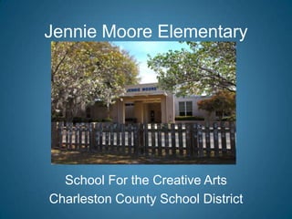 Jennie Moore Elementary




  School For the Creative Arts
Charleston County School District
 