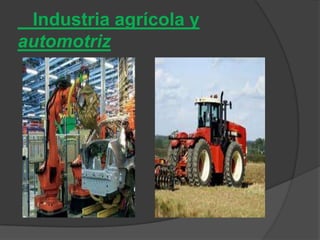 Industria agrícola y
automotriz
 